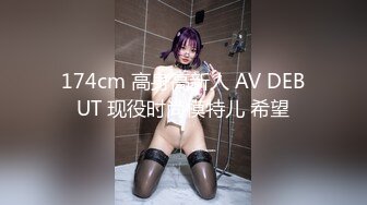 174cm 高身高新人 AV DEBUT 现役时尚模特儿 希望