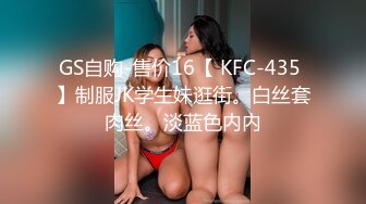 GS自购-售价16【 KFC-435 】制服JK学生妹逛街。白丝套肉丝。淡蓝色内内