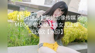 【新片速遞】蜜桃影像传媒 PME006 兽父硬上亲女儿止痒 王以欣【水印】