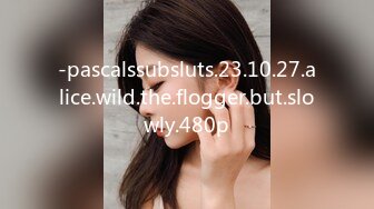 -pascalssubsluts.23.10.27.alice.wild.the.flogger.but.slowly.480p