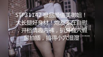 STP31142 极品颜值美御姐！大长腿好身材！炮友不在自慰，开档情趣内裤，扒开骚穴假屌抽插，搞得小穴湿湿