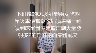 下班後的OL多狂野兩女吃四屌火車便當潮吹插噴堪稱一絕噴到床單盡濕陰道淫潮大量發射多P的淫亂畫面集體亂交