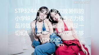 STP32444 美乳嫩穴放暑假的小学妹反差惊人，青春活力极品玲珑身段前凸后翘，满足一切幻想，软糯滚烫小穴操不够 VIP0600