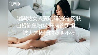 媚黑熟女人妻吃鸡啪啪 皮肤白皙鲍鱼粉嫩 开房约黑祖宗 被大肉棒操的爽叫不停