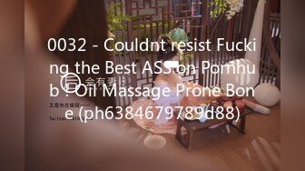 0032 - Couldnt resist Fucking the Best ASS on Pornhub ! Oil Massage Prone Bone (ph6384679789d88)