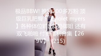 极品BBW! 推特200多万粉 顶级巨乳肥臀！【violet myers】各种体位输出G奶御姐 还有双飞啪啪 付费福利合集【269V】  (215)