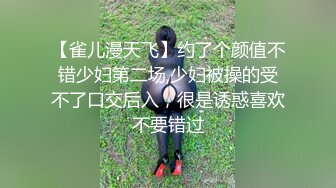 【雀儿漫天飞】约了个颜值不错少妇第二场,少妇被操的受不了口交后入，很是诱惑喜欢不要错过