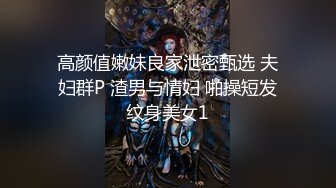 高颜值嫩妹良家泄密甄选 夫妇群P 渣男与情妇 啪操短发纹身美女1