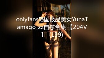 onlyfans岛国极品美女YunaTamago_zz自慰合集 【204V】  (159)