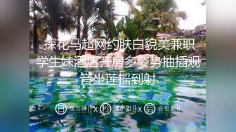  探花马超网约肤白貌美兼职学生妹酒店开房多姿势抽插观音坐莲摇到射