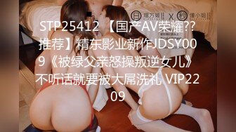 STP25412 【国产AV荣耀??推荐】精东影业新作JDSY009《被绿父亲怒操叛逆女儿》不听话就要被大屌洗礼 VIP2209