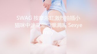 SWAG 按摩浴缸激烈抽插小猫咪中途高潮口爆满嘴 Sexyemily