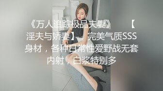 《万人追踪极品夫妻》❤️【淫夫与娇妻】，完美气质SSS身材，各种日常性爱野战无套内射，白浆特别多