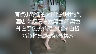 有点小野性的大长腿御姐约到酒店 她是真喜欢黑色啊 黑色外套黑色长裤黑色裹胸 白皙娇躯性感躁动猛烈操穴