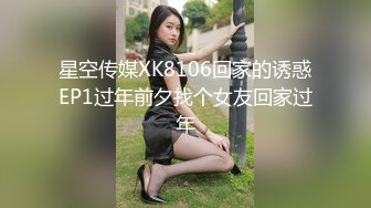 星空传媒XK8106回家的诱惑EP1过年前夕找个女友回家过年