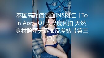 泰国高颜值混血INS网红「Ton Aor」OF大尺度私拍 天然身材脸蛋无添加反差婊【第三弹】