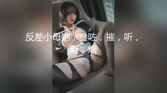 【那些崇拜黑人讨好黑_人喜欢被黑人大驴屌肏的国人反_差妹】推_特猎奇圈福利视频重磅来袭第十三季