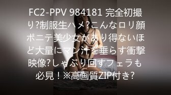 FC2-PPV 984181 完全初撮り?制服生ハメ?こんなロリ顔ポニテ美少女があり得ないほど大量にマン汁を垂らす衝撃映像?しゃぶり回すフェラも必見！※高画質ZIP付き?