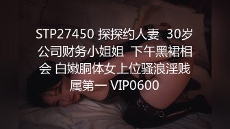 STP27450 探探约人妻  30岁公司财务小姐姐  下午黑裙相会 白嫩胴体女上位骚浪淫贱属第一 VIP0600