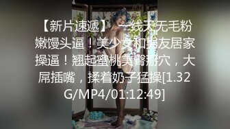 【新片速遞】  一线天无毛粉嫩馒头逼！美少女和男友居家操逼！翘起蜜桃美臀掰穴，大屌插嘴，揉着奶子猛操[1.32G/MP4/01:12:49]