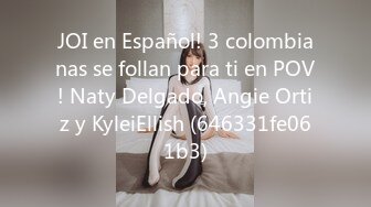 JOI en Español! 3 colombianas se follan para ti en POV! Naty Delgado, Angie Ortiz y KyleiEllish (646331fe061b3)