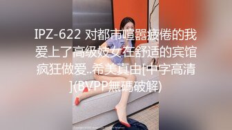 IPZ-622 对都市喧嚣疲倦的我爱上了高级妓女在舒适的宾馆疯狂做爱..希美真由[中字高清](BVPP無碼破解)