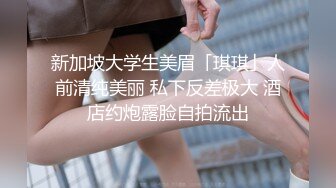 新加坡大学生美眉「琪琪」人前清纯美丽 私下反差极大 酒店约炮露脸自拍流出