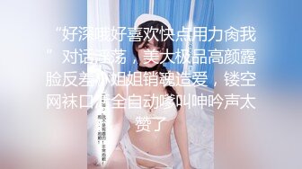 “好深哦好喜欢快点用力肏我”对话淫荡，美大极品高颜露脸反差小姐姐销魂造爱，镂空网袜口活全自动嗲叫呻吟声太赞了