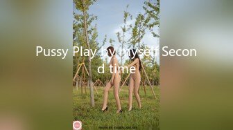 Pussy Play by myself Second time