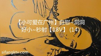 【小可爱在广州】自慰~洞洞好小~秒射【18V】 (14)