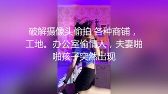 破解摄像头偷拍 各种商铺，工地。办公室偷情人，夫妻啪啪孩子突然出现