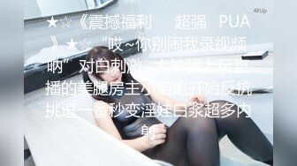 ★☆《震撼福利㊙️超强☛PUA》★☆“哎~你别闹我录视频呐”对白刺激~大神强上玩直播的美腿房主小姐姐开始反抗挑逗一番秒变淫娃白浆超多内射