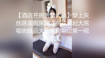 【酒店开房激情大战】穿上灰丝跳蛋假屌塞穴前戏抓起大屌吸吮极品大肥臀骑乘位第一视角后入