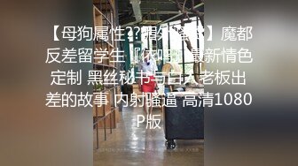 【母狗属性??媚外骚货】魔都反差留学生『依鸣』最新情色定制 黑丝秘书与白人老板出差的故事 内射骚逼 高清1080P版