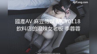 國產AV 麻豆傳媒 MCY0118 飲料店的潑辣女老板 李蓉蓉