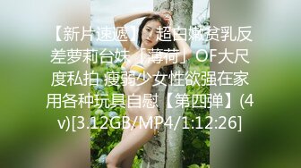 【新片速遞】✨超白嫩贫乳反差萝莉台妹「薄荷」OF大尺度私拍 瘦弱少女性欲强在家用各种玩具自慰【第四弹】(4v)[3.12GB/MP4/1:12:26]