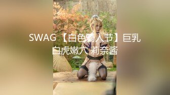 SWAG 【白色骑人节】巨乳白虎嫩穴 莉奈酱