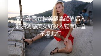 高冷外围女神美腿高颜值后入啪啪诱惑美女好投入物有所值不虚此行