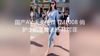 国产AV 天美传媒 TML008 俏护士的美臀诱惑 林可菲