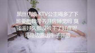 黑丝伪娘 KTV公主喝多了下班要把我带去开房睡觉吗 臭骚逼好久都没被干了好痒呢 马路边露出牛子开撸