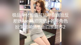 极品身材颜值可盐可甜露脸反差婊Xrei私拍完结~各种角色扮演啪啪情景剧白浆超多2