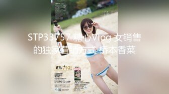 STP33757 糖心Vlog 女销售的独家营销方式 桥本香菜