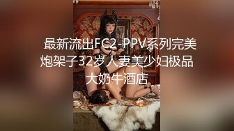   最新流出FC2-PPV系列完美炮架子32岁人妻美少妇极品大奶牛酒店