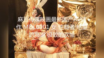 麻豆传媒映画最新国产AV佳作 MDL0001 女 性瘾者 绝望的高潮 极致的欢愉