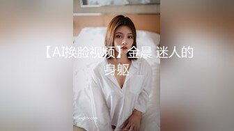 【AI换脸视频】金晨 迷人的身躯