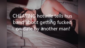 CHEATING hotwife tells husband about getting fucked on date by another man!