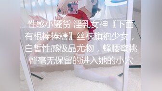 性感小骚货 淫乳女神〖下面有根棒棒糖〗丝袜旗袍少女，白皙性感极品尤物，蜂腰蜜桃臀毫无保留的进入她的小穴