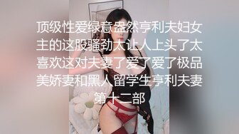 顶级性爱绿意盎然亨利夫妇女主的这股骚劲太让人上头了太喜欢这对夫妻了爱了爱了极品美娇妻和黑人留学生亨利夫妻第十二部