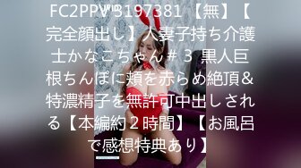 FC2PPV 3197381 【無】【完全顔出し】人妻子持ち介護士かなこちゃん＃３ 黒人巨根ちんぽに頬を赤らめ絶頂＆特濃精子を無許可中出しされる【本編約２時間】【お風呂で感想特典あり】