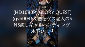 (HD1080P)(GLORY QUEST)(gvh00468)悪徳ゲス老人のSNS癒しギャルハンティング 木下ひまり